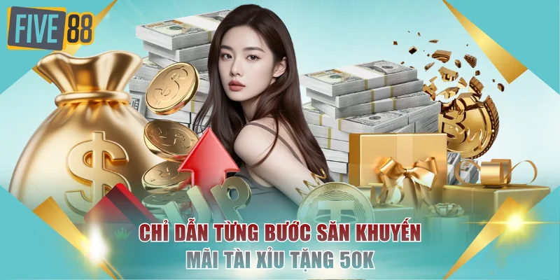 Tài Xỉu Tặng 50k FIVE88 - Nhận Thưởng Miễn Phí Dễ Dàng 3 Chỉ dẫn từng bước săn khuyến mãi Tài Xỉu tặng 50k