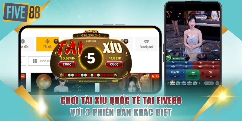 Tài Xỉu Quốc Tế FIVE88 Đẳng Cấp, Tỷ Lệ Ăn Cao Nhất 2026 3 Chơi Tài Xỉu quốc tế tại FIVE88 với 3 phiên bản khác biệt