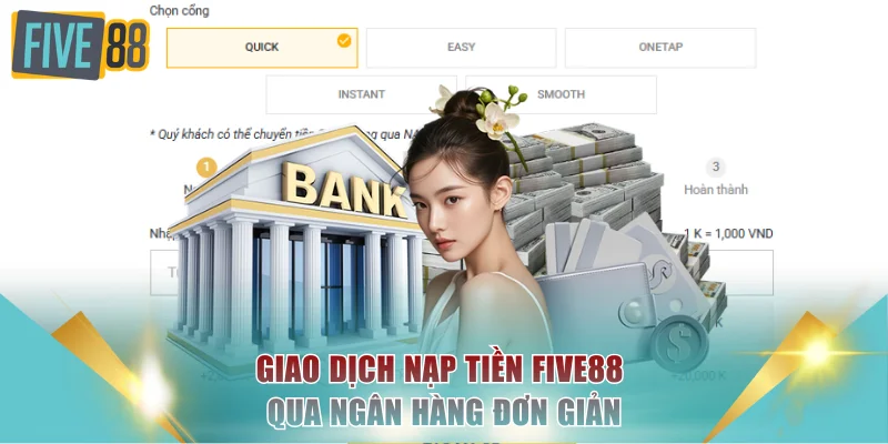 Nạp Tiền FIVE88 - Hướng Dẫn 5 Phương Thức Giao Dịch An Toàn 1 Giao dịch nạp tiền FIVE88 qua ngân hàng đơn giản
