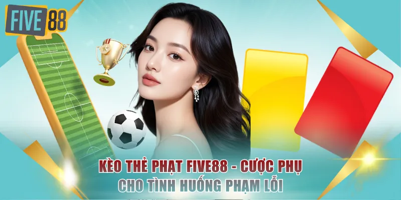 Kèo Thẻ Phạt FIVE88 Là Gì? Hình Thức Cược Phụ Tiềm Năng 2 Kèo thẻ phạt FIVE88 - Cược phụ cho tình huống phạm lỗi
