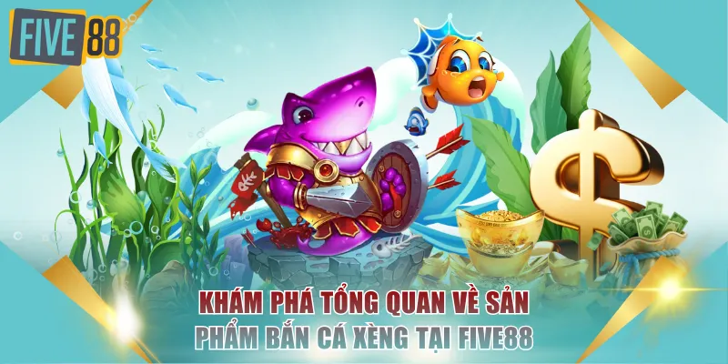 Bắn Cá Xèng FIVE88 - Thử Thách Tay Súng, Săn Hũ Rồng Vàng 2 Khám phá tổng quan về sản phẩm bắn cá xèng tại FIVE88