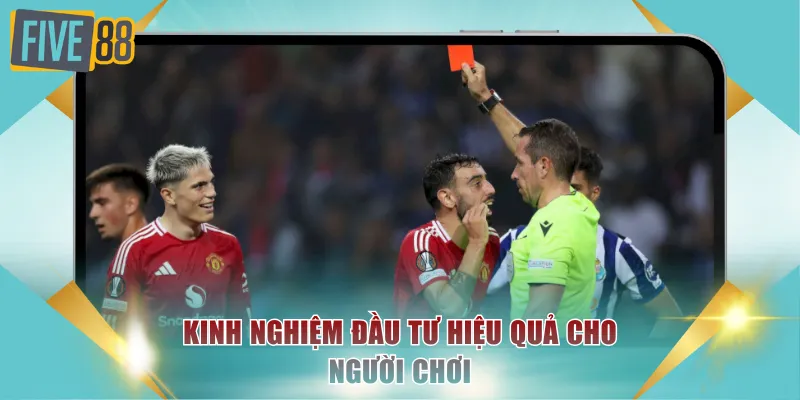 Kèo Thẻ Phạt FIVE88 Là Gì? Hình Thức Cược Phụ Tiềm Năng 4 Kinh nghiệm đầu tư hiệu quả cho người chơi