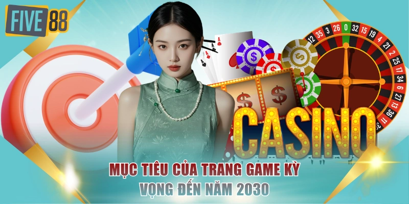 FIVE88 ⭐Nhà Cái Uy Tín Đăng Ký Tặng 100% Nạp Đầu 14 Mục tiêu của trang game kỳ vọng đến năm 2030