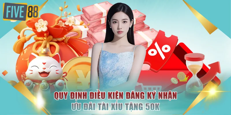 Tài Xỉu Tặng 50k FIVE88 - Nhận Thưởng Miễn Phí Dễ Dàng 2 Quy định điều kiện đăng ký nhận ưu đãi Tài Xỉu tặng 50k