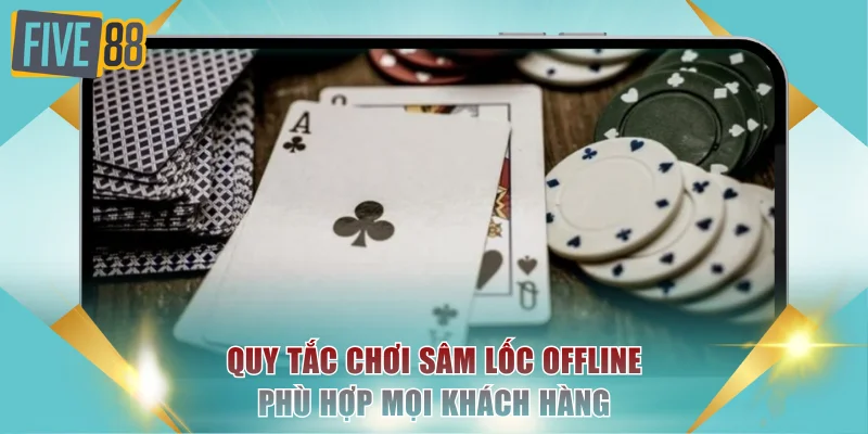 Sâm Lốc Offline Và Những Đánh Giá Khách Quan Toàn Diện 3 Quy tắc chơi sâm lốc offline phù hợp mọi khách hàng