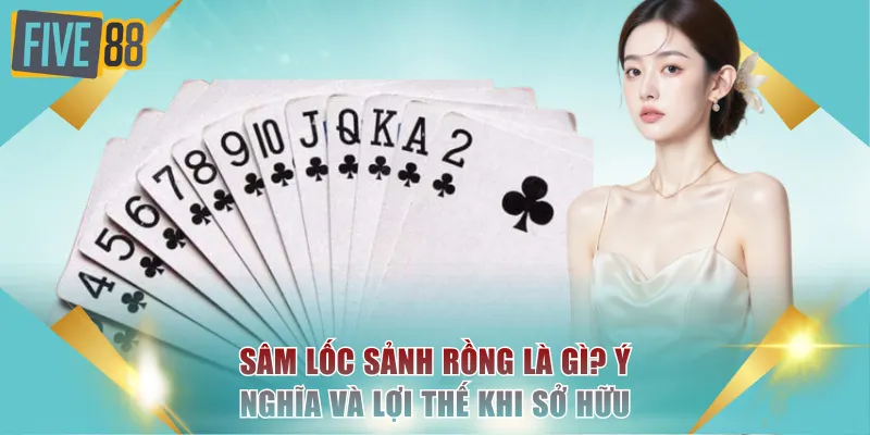 Sâm Lốc Sảnh Rồng Là Gì? Ý Nghĩa Và Lợi Thế Khi Sở Hữu 1 Sâm Lốc sảnh Rồng