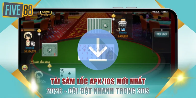 Tải Sâm Lốc APK/iOS Mới Nhất 2026 - Cài Đặt Nhanh Trong 30s 1 Tải sâm lốc
