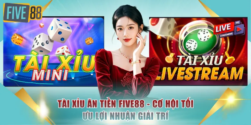 Tài Xỉu Ăn Tiền FIVE88 - Cơ Hội Tối Ưu Lợi Nhuận Giải Trí 1 Tài Xỉu ăn tiền