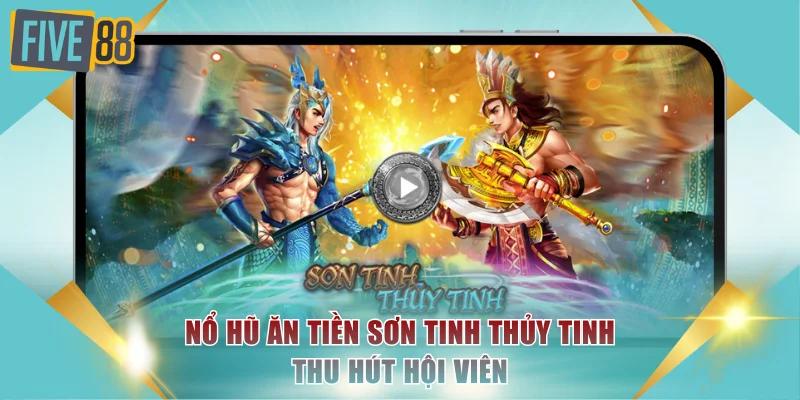 Nổ Hũ Ăn Tiền FIVE88 Là Gì? Tham Gia Vòng Quay Thưởng Lớn 3 Tham gia Sơn Tinh, Thủy Tinh để có cơ hội trúng lớn