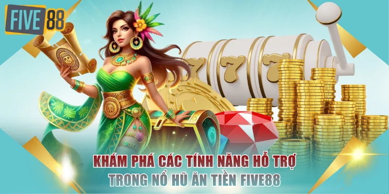 Nổ Hũ Ăn Tiền FIVE88 Là Gì? Tham Gia Vòng Quay Thưởng Lớn 4 Tìm hiểu kỹ tính năng hỗ trợ để ăn tiền dễ dàng