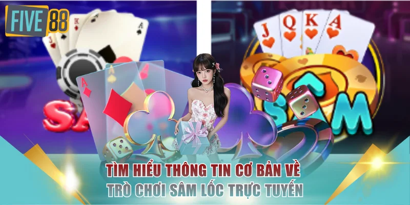 Sâm Lốc Trực Tuyến FIVE88 - Sảnh Bài Đẳng Cấp, Xanh Chín 2 Tìm hiểu thông tin cơ bản về trò chơi Sâm lốc trực tuyến